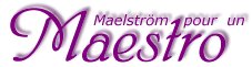 Maelstrom pour un Maestro